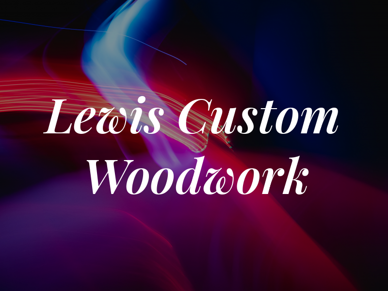 Lewis Custom Woodwork LLC