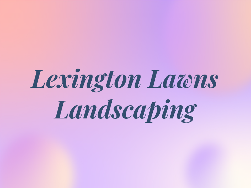 Lexington Lawns & Landscaping
