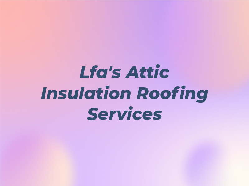 Lfa's Attic Insulation & Roofing Services Inc