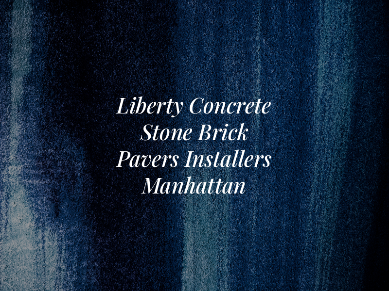 Liberty Concrete Stone & Brick Pavers Installers in Manhattan