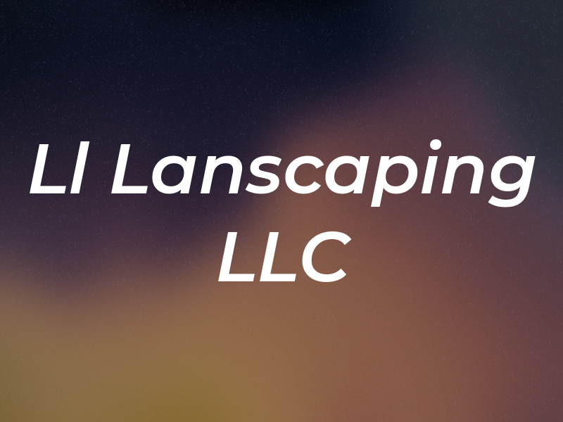 Ll Lanscaping LLC