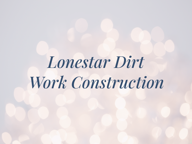 Lonestar Dirt Work and Construction Llc