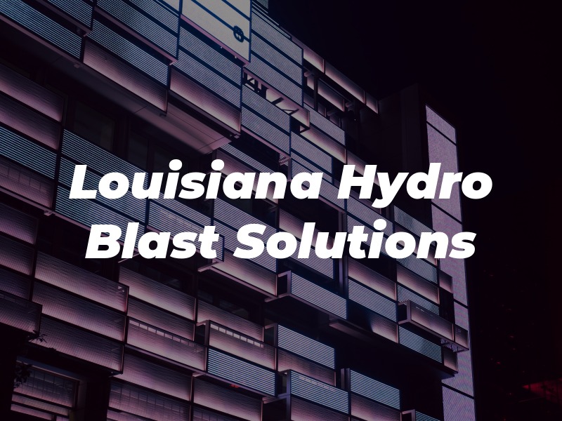 Louisiana Hydro Blast Solutions LLC
