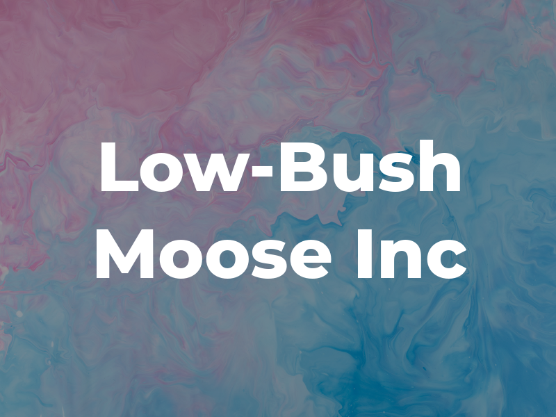 Low-Bush Moose Inc