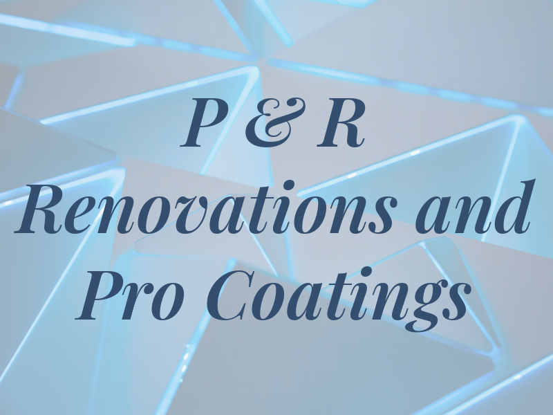 P & R Renovations and Pro Coatings
