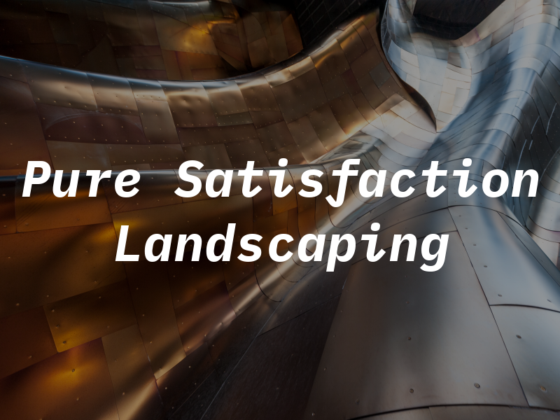 Pure Satisfaction Landscaping