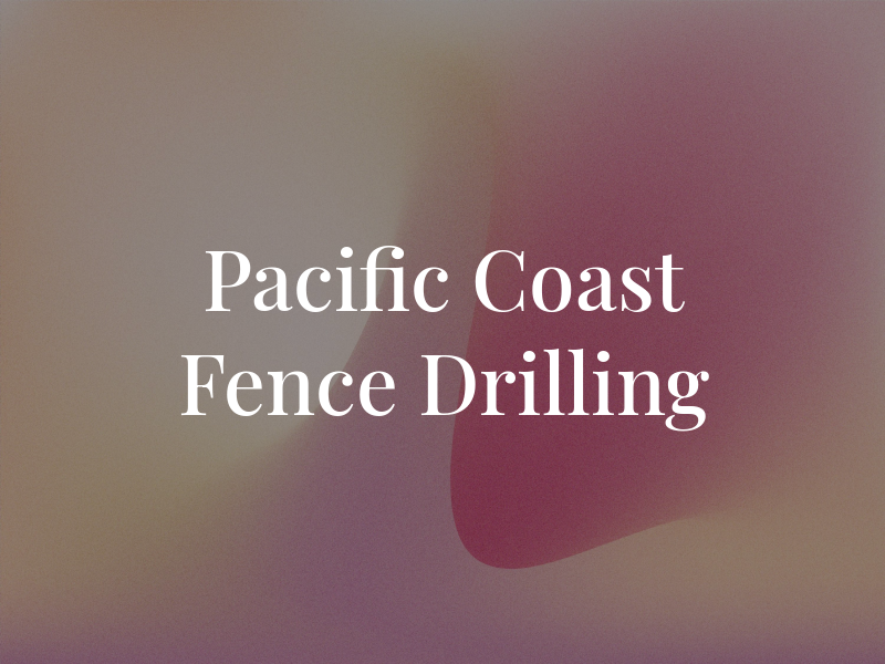 Pacific Coast Fence & Drilling