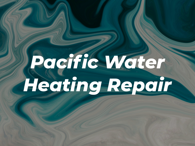 Pacific Water Heating Repair