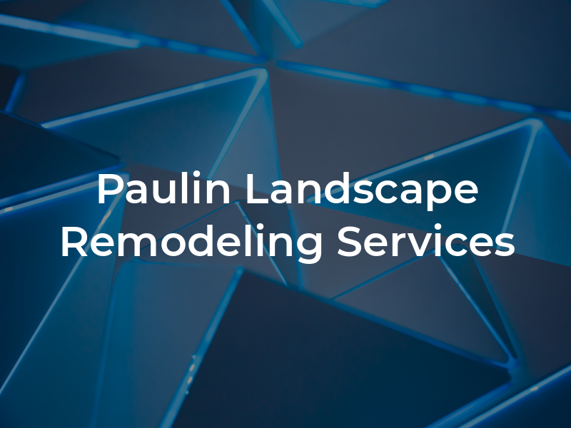 Paulin Landscape & Remodeling Services