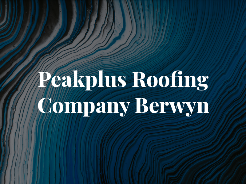 Peakplus Roofing Company in Berwyn