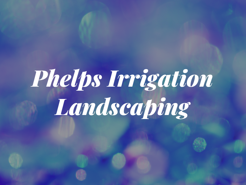 Phelps Irrigation & Landscaping