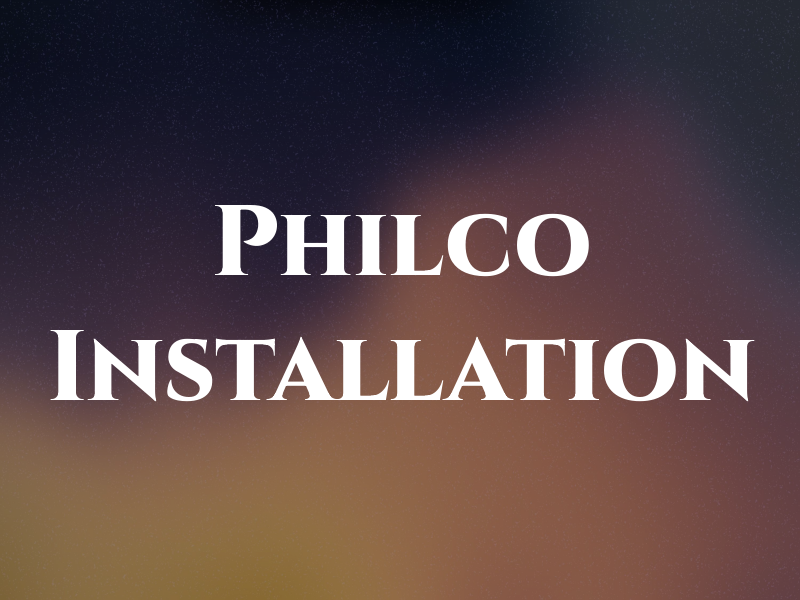 Philco Installation