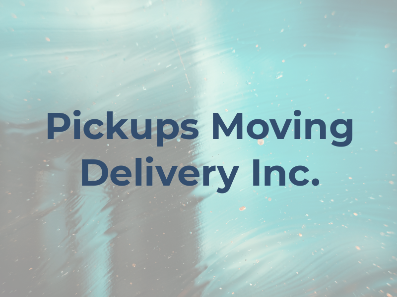 Pickups Moving & Delivery Inc.