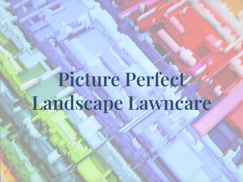 Picture Perfect Landscape AND Lawncare