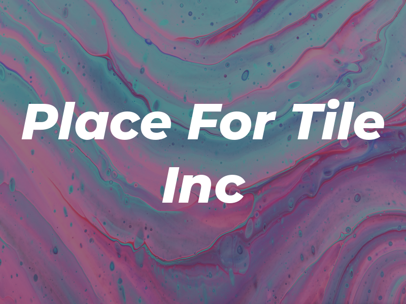 Place For Tile Inc