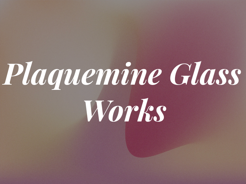 Plaquemine Glass Works