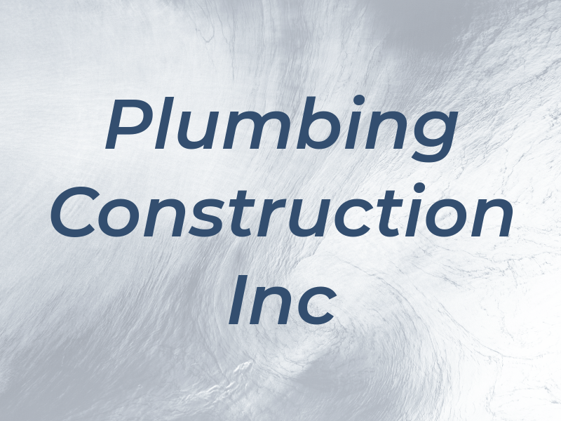 Plumbing Construction Inc