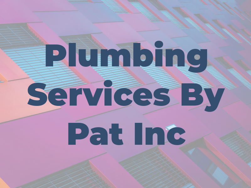 Plumbing Services By Pat Inc