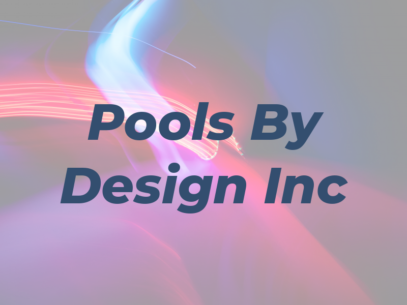 Pools By Design Inc