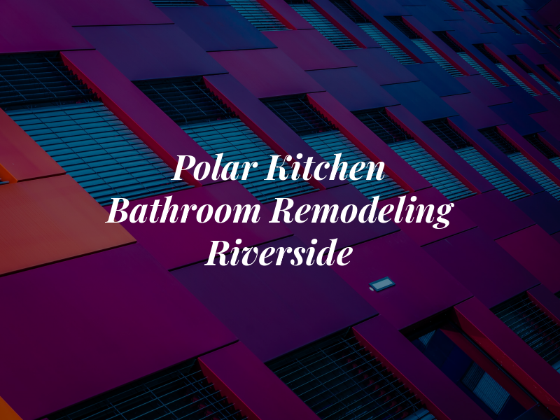 Polar Kitchen Bathroom Remodeling Riverside