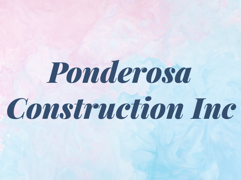 Ponderosa Construction Inc