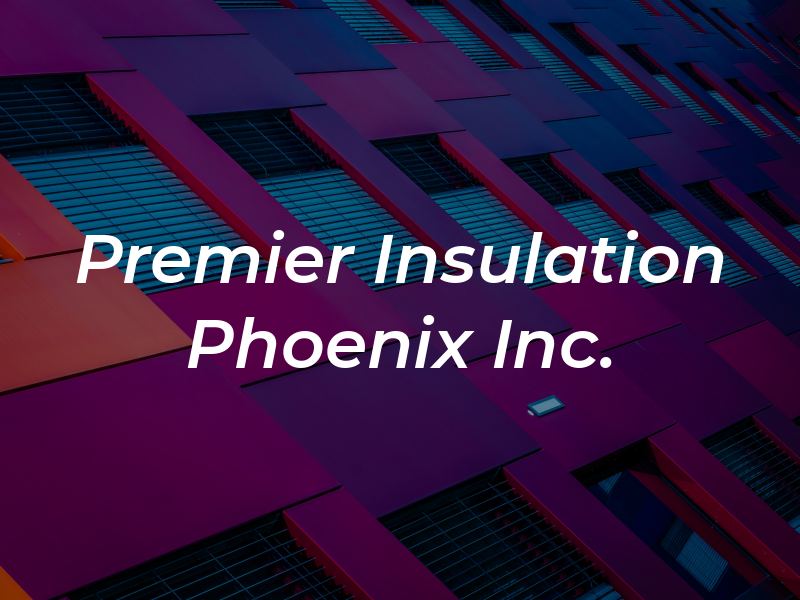 Premier Insulation Phoenix Inc.