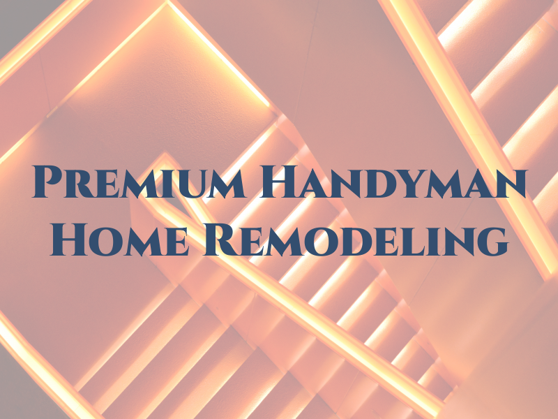 Premium Handyman & Home Remodeling