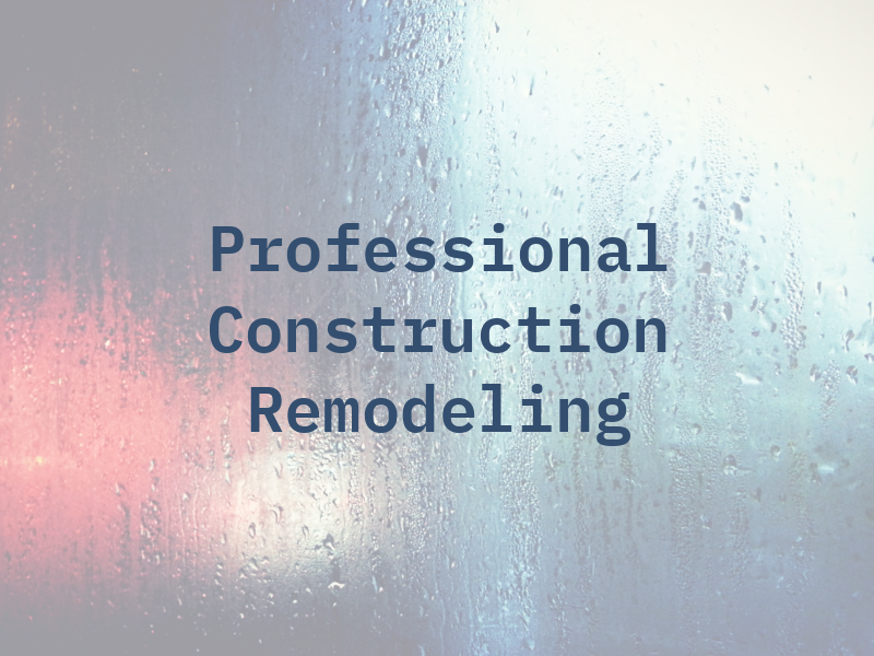 Professional Construction & Remodeling