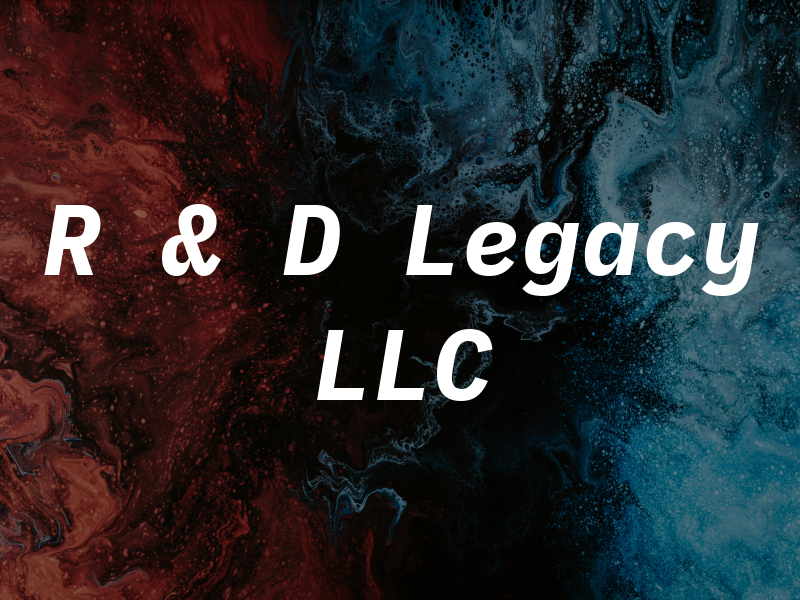 R & D Legacy LLC
