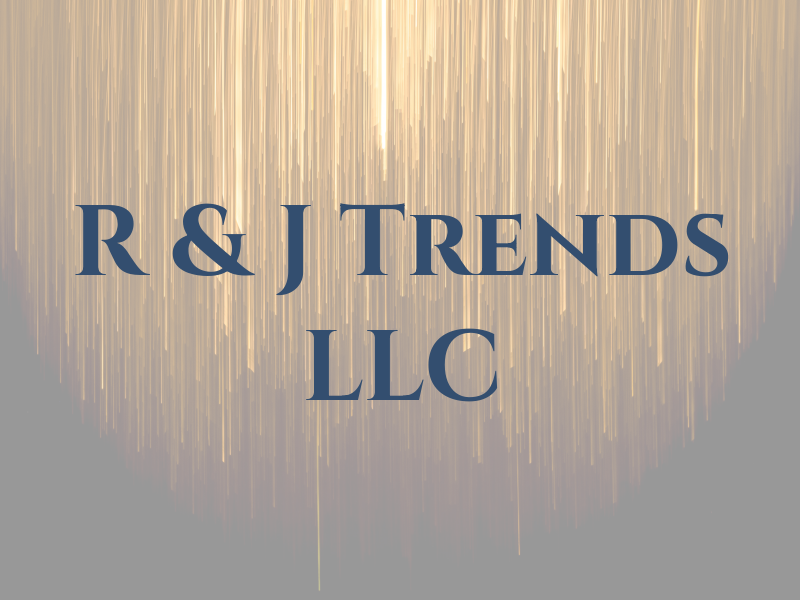 R & J Trends LLC