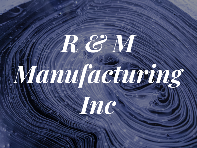 R & M Manufacturing Inc