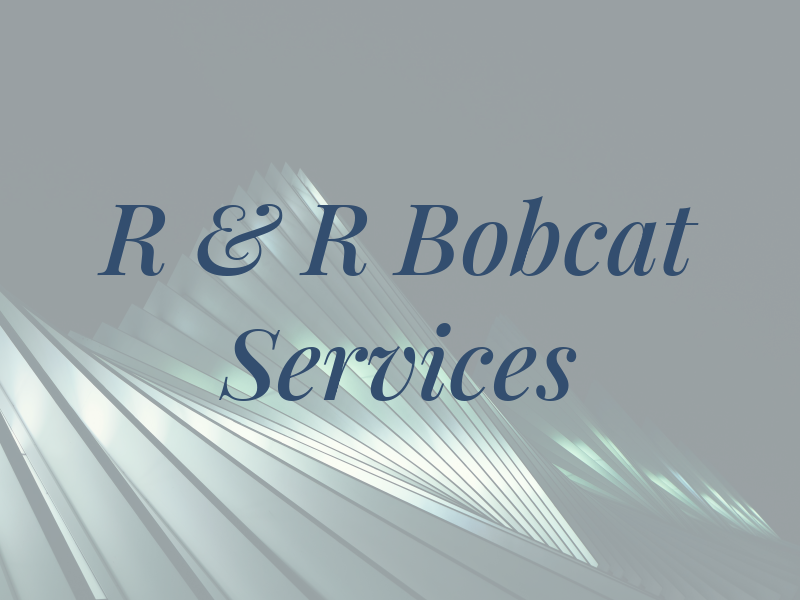R & R Bobcat Services