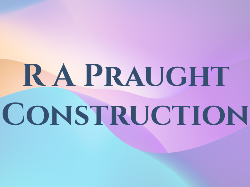 R A Praught Construction
