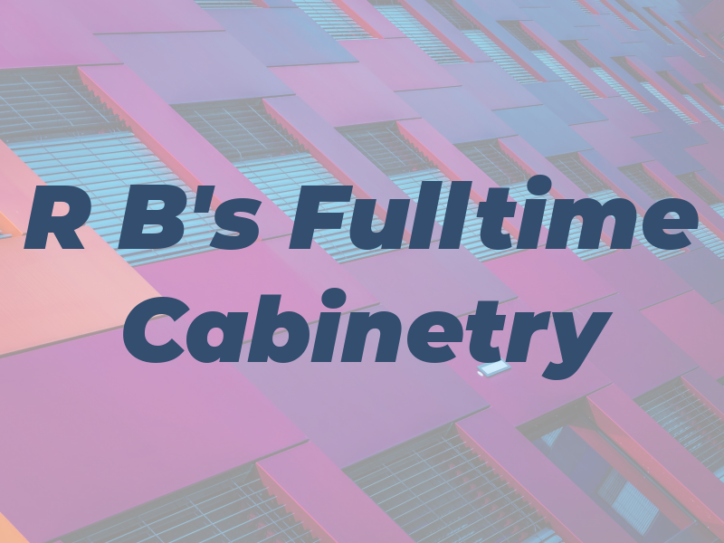 R B's Fulltime Cabinetry