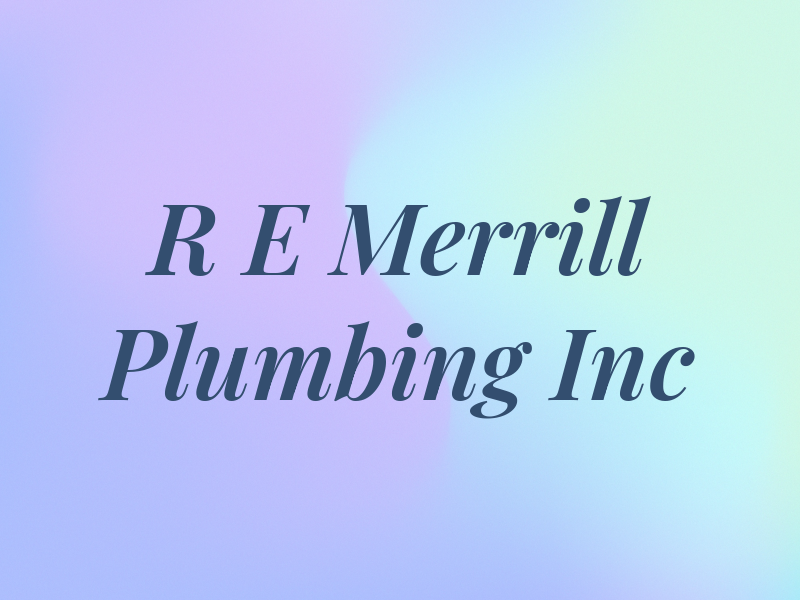 R E Merrill Plumbing Inc