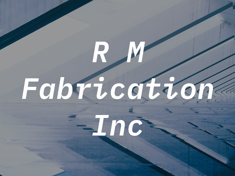 R M Fabrication Inc