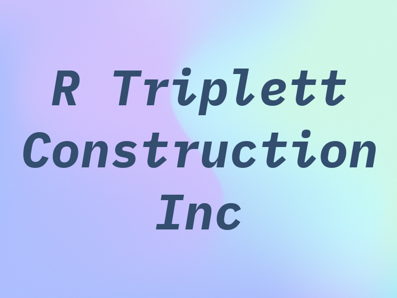 R Triplett Construction Inc