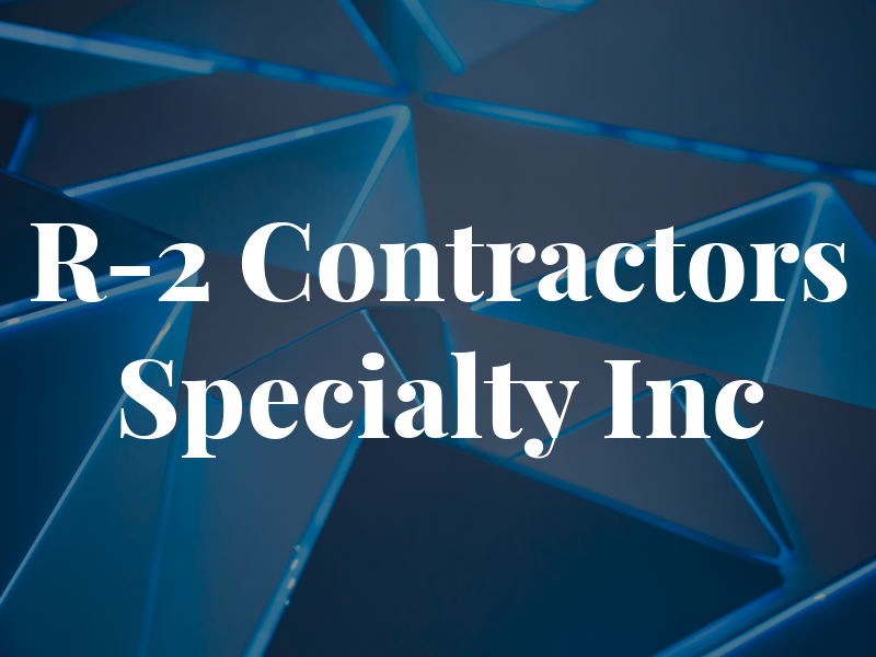 R-2 Contractors Specialty Inc