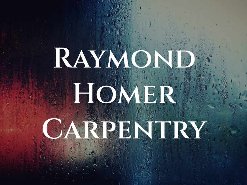 Raymond A. Homer Carpentry