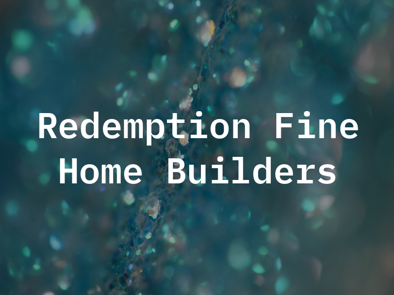 Redemption Fine Home Builders