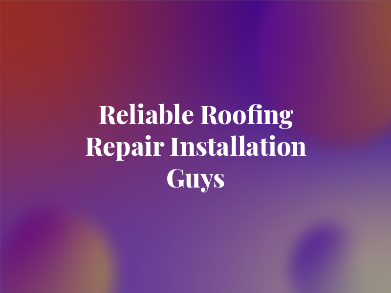 Reliable Roofing Repair / Installation Guys