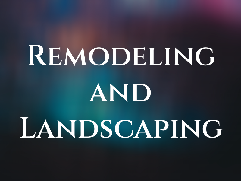 Remodeling and Landscaping