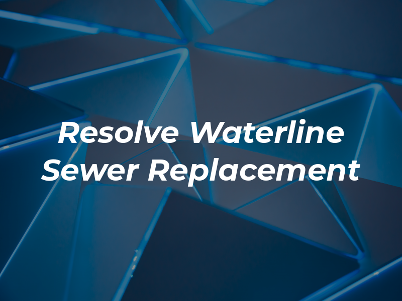 Resolve Waterline & Sewer Replacement