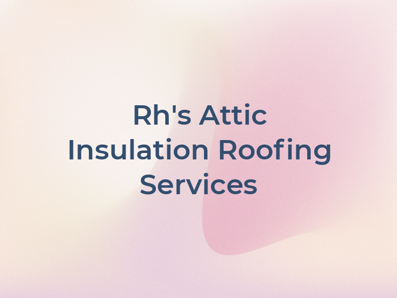 Rh's Attic Insulation & Roofing Services Inc
