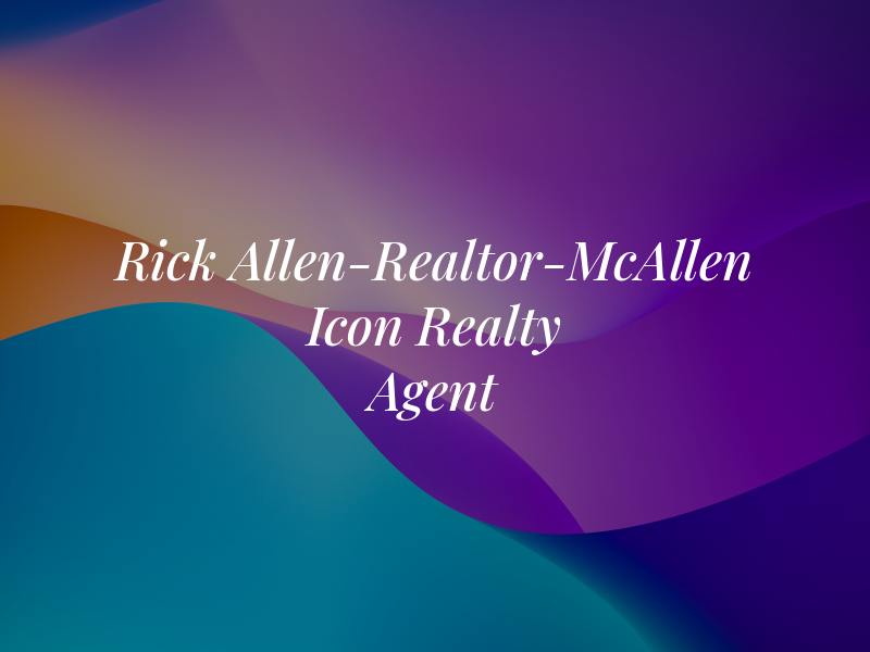 Rick Allen-Realtor-McAllen an Icon Realty Agent
