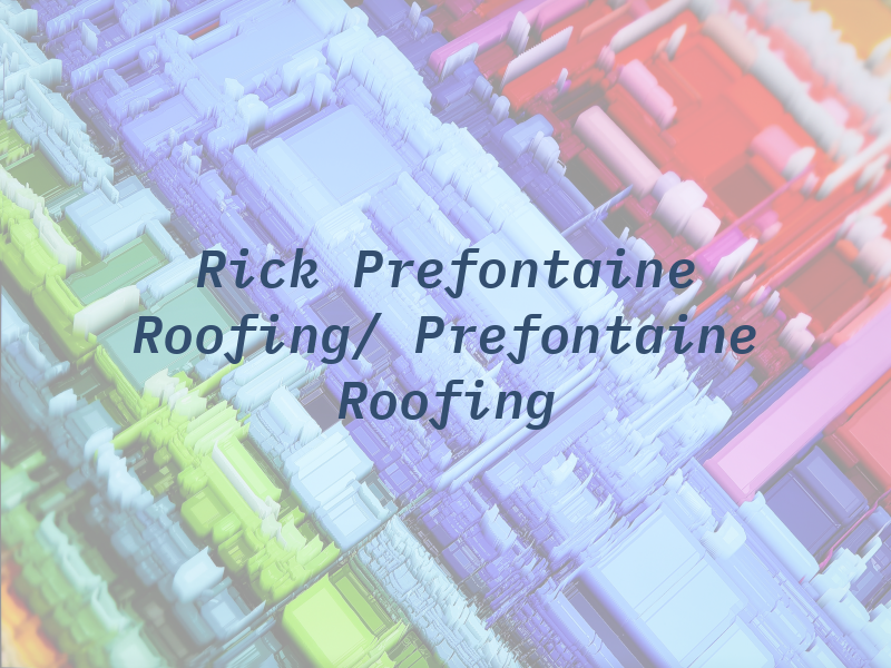 Rick Prefontaine Roofing/ Prefontaine Roofing