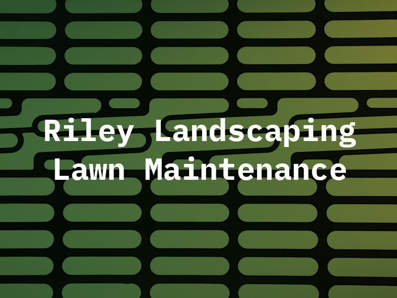 Riley Landscaping and Lawn Maintenance