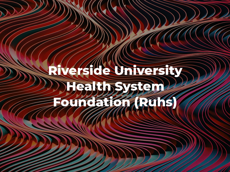 Riverside University Health System Foundation (Ruhs)