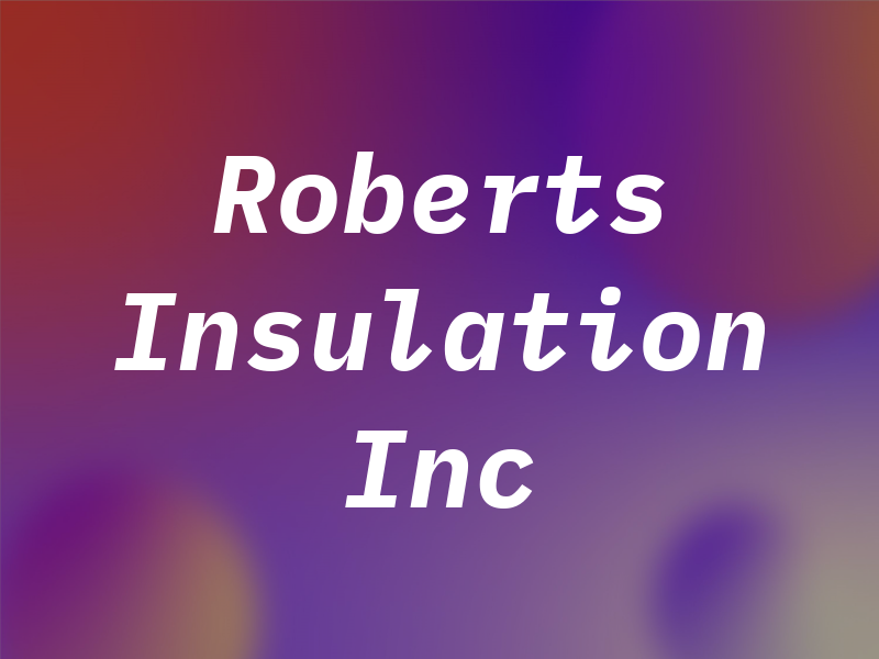 Roberts Insulation Inc