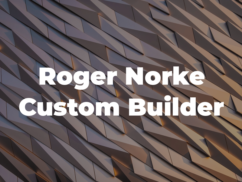 Roger C Norke Custom Builder